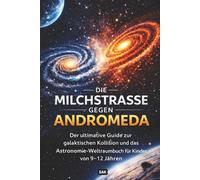Die Milchstraße gegen Andromeda: Der ultimative Guide zur galaktischen Kollision und das Astronomie-Weltraumbuch für Kinder von 9-12 Jahren