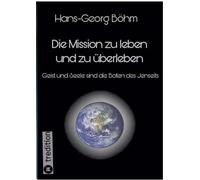 Die Mission zu leben und zu überleben: Geist und Seele sind die Boten des Jenseits
