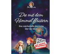 Die mit dem Himmel flüstern: Eine märchenhafte Geschichte über das Glück
