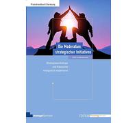 Die Moderation strategischer Initiativen: Strategie-Workshops und Klausuren erfolgreich moderieren (Edition Training aktuell)