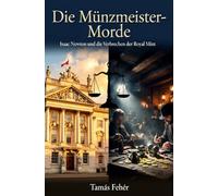Die Münzmeister-Morde: Isaac Newton und die Verbrechen der Royal Mint