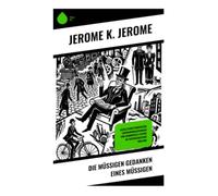 Die müßigen Gedanken eines Müßigen: Ironische Essays über Alltag, Eitelkeit, Melancholie und bürgerliche Schwächen
