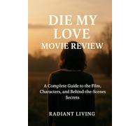 Die My Love Movie Review: A Complete Guide to the Film, Characters, and Behind-the-Scenes Secrets