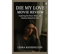 Die My Love Movie Review: “Exploring the Heart, Mind, and Madness Behind the Film”