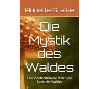 Die Mystik des Waldes: Eine poetische Reise durch die Seele des Waldes