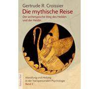 Die mythische Reise - der archetypische Weg des Helden und der Heldin: Wandlung und Heilung in der Transpersonalen Psychologie (Bd.2)