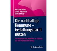 Die Nachhaltige Kommune - Gestaltungsmacht Nutzen: Für Wohlstand Und Wohlfahrt Im Einklang Mit Dem Weltzukunftsvertrag