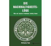 Die Nachhaltigkeitslüge: Wie wir unsere Probleme richtig lösen
