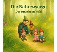 Die Naturzwerge - Das Funkeln im Wald: Ein erstes Abenteuer voller Magie, Freundschaft und Waldwunder