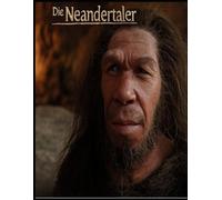 Die Neandertaler: Die Geschichte der ausgestorbenen Menschen, die Zeitgenossen des Homo Sapiens in Europa waren