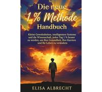 Die neue 1 % Methode Handbuch: Kleine Gewohnheiten, intelligentere Systeme und die Wissenschaft, jeden Tag 1 % besser zu werden, um Ihre Gesundheit, Ihre Karriere und Ihr Leben zu verändern