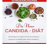 DIE NEUE CANDIDA DIÄT: 120 Rezepte & medizinisches Grundwissen: ENDLICH SCHMERZFREI OHNE DARMPILZ -SONDERAUSGABE