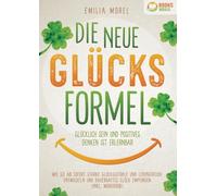 Die neue Glücksformel - Glücklich sein und positives Denken ist erlernbar: Wie Sie ab sofort starke Glücksgefühle und Lebensfreude entwickeln und dauerhaftes Glück empfinden (inkl. Workbook)