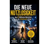 Die neue Nutzlosigkeit: Wie KI Millionen Menschen aus der Arbeit drängt