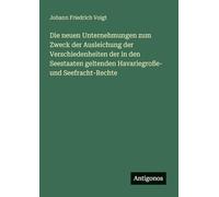 Die neuen Unternehmungen zum Zweck der Ausleichung der Verschiedenheiten der in den Seestaaten geltenden Havariegroße- und Seefracht-Rechte