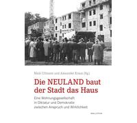 Die Neuland baut der Stadt das Haus: Eine Wohnungsgesellschaft in Diktatur und Demokratie zwischen Anspruch und Wirklichkeit