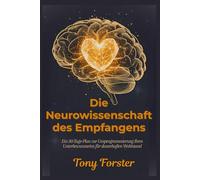 Die Neurowissenschaft des Empfangens: Ein 30-Tage-Plan zur Umprogrammierung Ihres Unterbewusstseins für dauerhaften Wohlstand