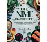 Die NIME-Diät-Rezepte: Ernähren, inspirieren, pflegen und stärken Sie sich mit über 100 Rezepten aus Vollwertkost, ballaststoffreichen Mahlzeiten und einem ausgewogenen Lebensstil.