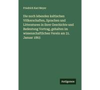 Die noch lebenden keltischen Völkerschaften, Sprachen und Litteraturen in ihrer Geschichte und Bedeutung Vortrag, gehalten im wissenschaftlichen Verein am 31. Januar 1863
