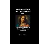 DIE NOVENE ZUM HEILIGEN HERZEN JESU: Eine 9-tägige Novene zu Gnade, Heilung und Vertrauen