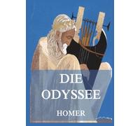 Die Odyssee: Das älteste Abenteuer der Weltliteratur - eine zeitlose Geschichte von Heimweh, Überleben und der unbeugsamen Kraft des menschlichen Willens