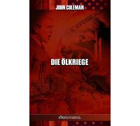 Die Ölkriege: Geschichte der US-Ölkriege - Coleman John