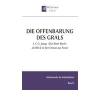 Die Offenbarung des Grals: 3. C.G. Jungs »Das Rote Buch« als Blick in den Ozean aus Feuer