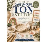 DIE OHNE BACKEN Tonstudio: Illustrierte Projekte mit lufttrocknendem Ton, die über Nacht ohne Backofen trocknen