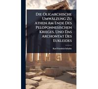 Die Oligarchische Umwälzung Zu Athen Am Ende Des Peloponnesischen Krieges, Und Das Archontat Des Eukleides