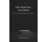 DIE ORDNUNG DES SEINS: Glaube, Vernunft und Wirklichkeit aus ihrem Fundament