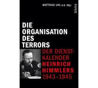 Die Organisation des Terrors - Der Dienstkalender Heinrich Himmlers 1943-1945: Der Dienstkalender Heinrich Himmlers 1943-1945