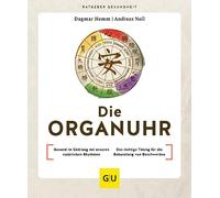 Die Organuhr: Gesund im Einklang mit unseren natürlichen Rhythmen / Das richtige Timing für die Behandlung von Beschwerden