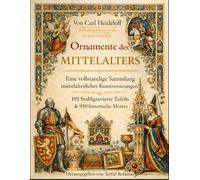 Die Ornamente des Mittelalters: Vollständige Sammlung der mittelalterlichen dekorativen Künste - 192 Stahlstichtafeln und 950 historische Motive
