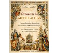 Die Ornamente des Mittelalters: Vollständige Sammlung der mittelalterlichen dekorativen Künste - 192 Stahlstichtafeln und 950 historische Motive