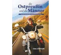 Die Ostpreußin und die Männer: Ja, ich bin schwierig, aber man(n) kann mit mir leben