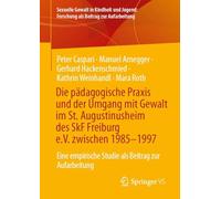Die pädagogische Praxis und der Umgang mit Gewalt im St. Augustinusheim des SkF Freiburg e.V. zwischen 1985-1997: Eine empirische Studie als Beitrag zur Aufarbeitung