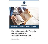 Die palästinensische Frage in der brasilianischen Außenpolitik (2003-2010): Die Begegnungen und Unstimmigkeiten einer im Entstehen begriffenen Agenda