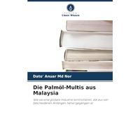 Die Palmöl-Multis aus Malaysia: Wie sie eine globale Industrie kontrollieren, die aus vier bescheidenen Anfängen hervorgegangen ist