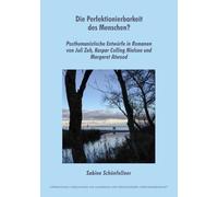 Die Perfektionierbarkeit des Menschen?: Posthumanistische Entwürfe in Romanen von Juli Zeh, Kaspar Colling Nielsen und Margaret Atwood