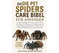 DIE PET SPIDERS CARE BIBEL FÜR ANFÄNGER: Ein vollständiger und erweiterter Leitfaden für "Pflege, Einrichtung und Handhabung von Vogelspinnen, ... und Phidippus regius und vielem mehr