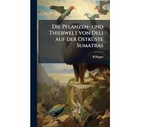 Die Pflanzen- und Thierwelt von Deli auf der OstkÃ1/4ste Sumatras