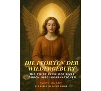 Die Pforten der Wiedergeburt: Die ewige Reise der Seele durch ihre Inkarnationen