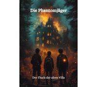 Die Phantomjäger - Der Fluch der alten Villa: Ein spannendes Dedektivabenteuerfür junge Leser ab 8 Jahren