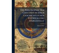 Die Philosophie Der Griechen in Ihrer Geschichtlichen Entwicklung Dargestellt