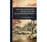 Die Philosophische Grundlage des aelteren Buddhismus