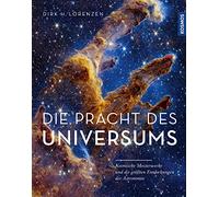 Die Pracht des Universums: Kosmische Meisterwerke und die größten Entdeckungen der Astronomie - mit den besten Bildern von Hubble, James Webb und Co.