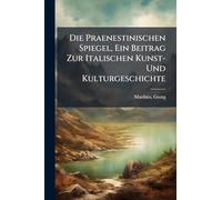 Die Praenestinischen Spiegel, Ein Beitrag Zur Italischen Kunst- Und Kulturgeschichte