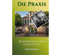 Die Praxis: Remembering and Forgetting