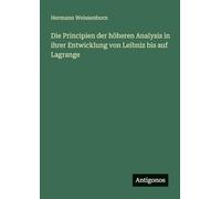 Die Principien der höheren Analysis in ihrer Entwicklung von Leibniz bis auf Lagrange