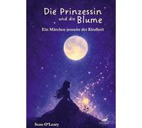 Die Prinzessin und die Blume: Ein Märchen jenseits der Kindheit